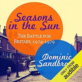 Dominic Sandbrook Seasons in the Sun The Battle for Britain, 1974-1979
