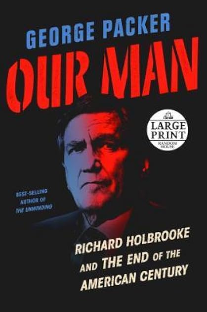Our Man: Richard Holbrooke and the End of the American Century