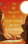 To Be Taught, If Fortunate by Becky Chambers To Be Taught, If Fortunate by Becky Chambers