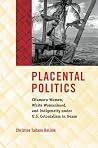 Placental Politics: CHamoru Women, White Womanhood, and Indigeneity under U.S. Colonialism in Guam (Critical Indigeneities) Placental Politics: CHamoru Women, White Womanhood, and Indigeneity under U.S. Colonialism in Guam (Critical Indigeneities)