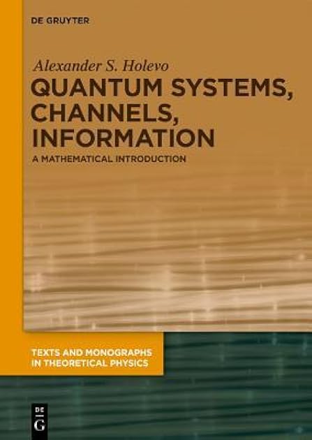 Quantum Systems, Channels, Information: A Mathematical Introduction (Texts and Monographs in Theoretical Physics)