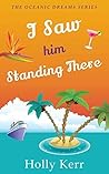 I Saw Him Standing There by Holly Kerr