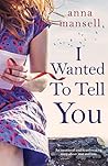 I Wanted To Tell You by Anna Mansell