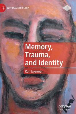 Memory, Trauma, and Identity (Cultural Sociology)