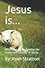 Jesus is...: Who is Jesus? ...