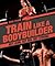 Train Like a Bodybuilder by Erin Stern
