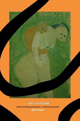 un martyred: [self-]vanishing presences in Vietnamese poetry (Paperback)