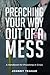 Preaching Your Way Out of a Mess: A Handbook for Preaching in a Crisis