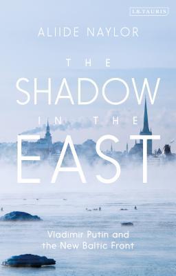 The Shadow in the East: Vladimir Putin and the New Baltic Front (Hardcover)