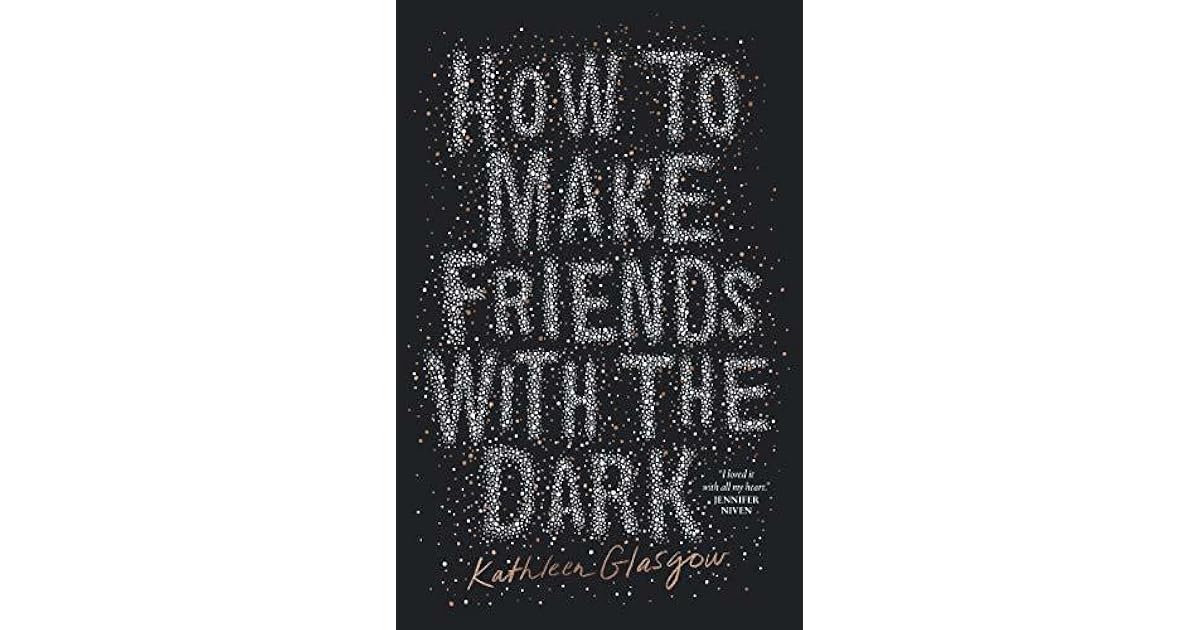 How to Make Friends with the Dark by Kathleen Glasgow