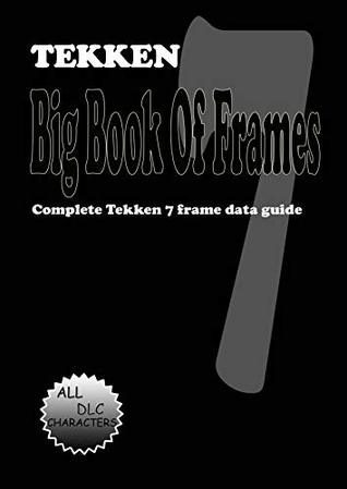Tekken 7 Big Book Of Frames: Complete Tekken 7 frame data guide (Kindle Edition)