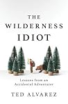 The Wilderness Idiot by Ted Alvarez