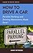 How to Drive a Car: Parallel parking and Driving Maneuvers Made Easy! (Learn to Drive Book 3)