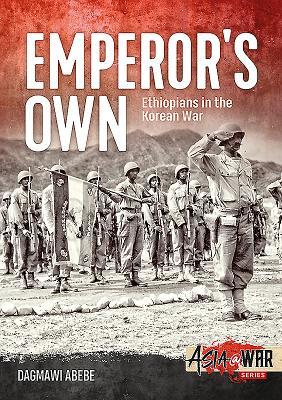 Emperor's Own: The History of the Ethiopian Imperial Bodyguard Battalion in the Korean War (Asia@War)