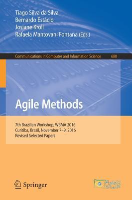 Agile Methods: 7th Brazilian Workshop, WBMA 2016, Curitiba, Brazil, November 7-9, 2016, Revised Selected Papers (Communications in Computer and Information Science, 680)