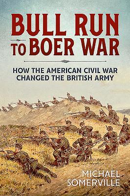 Bull Run to Boer War: How the American Civil War Changed the British Army (Wolverhampton Military Studies)
