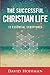 The Successful Christian Life by David Hoffman The Successful Christian Life by David Hoffman