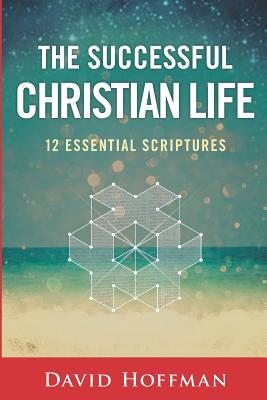 The Successful Christian Life: 12 Essential Scriptures