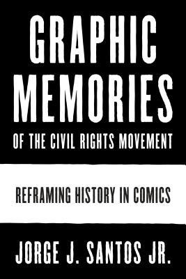 Graphic Memories of the Civil Rights Movement: Reframing History in Comics (World Comics and Graphic Nonfiction Series)