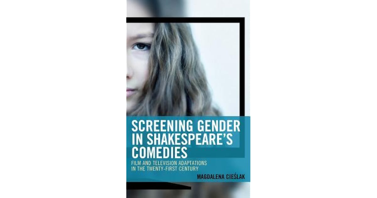 Screening Gender In Shakespeare S Comedies Film And Television Adaptations In The Twenty First Century By Cie 347lak Magdalena