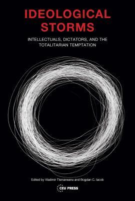 Ideological Storms: Intellectuals, Dictators, and the Totalitarian Temptation (Hardcover)