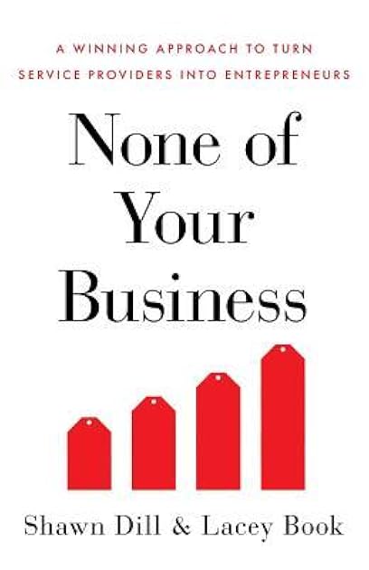 None of Your Business: A Winning Approach to Turn Service Providers into Entrepreneurs
