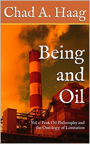 Being and Oil: Volume One: Peak Oil Philosophy and the Ontology of Limitation (Kindle Edition)