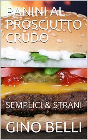 PANINI AL PROSCIUTTO CRUDO: SEMPLICI & STRANI (Kindle Edition)