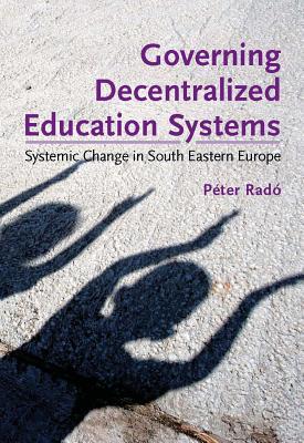 Governing Decentralized Education Systems: Systemic Change in South Eastern Europe (Local Government and Public Service Reform Initiative Open Society Foundations-budapest)