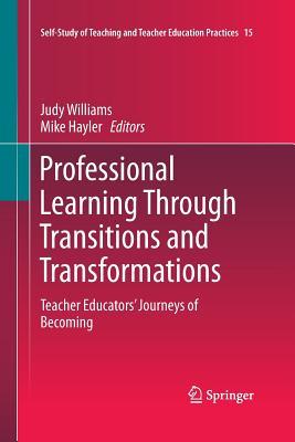 Professional Learning Through Transitions and Transformations: Teacher Educators’ Journeys of Becoming (Self-Study of Teaching and Teacher Education Practices, 15)
