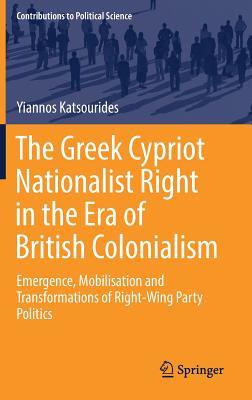 The Greek Cypriot Nationalist Right in the Era of British Colonialism (Contributions to Political Science)