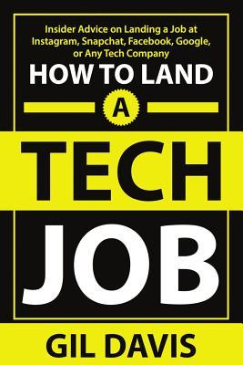 How To Land A Tech Job: Insider Advice on Landing a Job at Instagram, Snapchat, Facebook, Google, or Any Tech Company (Paperback)