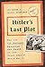 Hitler's Last Plot: The 139 VIP Hostages Selected for Death in the Final Days of World War II