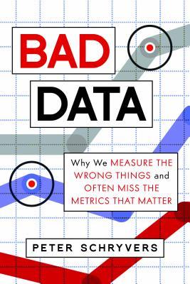 Bad Data: Why We Measure the Wrong Things and Often Miss the Metrics That Matter (Hardcover)