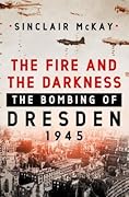 The Fire and the Darkness: The Bombing of Dresden, 1945