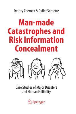 Man-made Catastrophes and Risk Information Concealment: Case Studies of Major Disasters and Human Fallibility