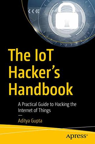 The IoT Hacker's Handbook: A Practical Guide to Hacking the Internet of Things (Kindle Edition)