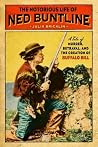 The Notorious Life of Ned Buntline: A Tale of Murder, Betrayal, and the Creation of Buffalo Bill The Notorious Life of Ned Buntline: A Tale of Murder, Betrayal, and the Creation of Buffalo Bill