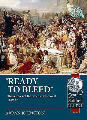 'Ready to Bleed': The Armies of the Scottish Covenant 1639-47