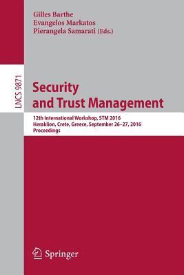 Security and Trust Management: 12th International Workshop, STM 2016, Heraklion, Crete, Greece, September 26-27, 2016, Proceedings (Security and Cryptology)