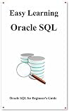 Easy Learning Oracle SQL: SQL for Beginner's Guide (Easy learning Java and Design Patterns and Data Structures and Algorithms Book 7) Easy Learning Oracle SQL: SQL for Beginner's Guide (Easy learning Java and Design Patterns and Data Structures and Algorithms Book 7)