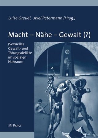 Macht - Nähe - Gewalt (?): (Sexuelle) Gewalt- und Tötungsdelikte im sozialen Nahraum (German Edition)