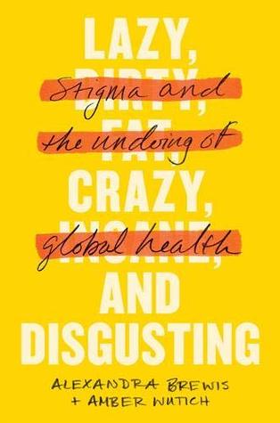Lazy, Crazy, and Disgusting: Stigma and the Undoing of Global Health (Hardcover)