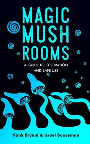 Magic Mushrooms: The Psilocybin Mushroom Bible – A Guide to Cultivation and Safe Use (Entheogens Book 1)