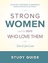 Strong Women and the Men Who Love Them: Study Guide: Building Happiness in Marriage when Opposites Attract Strong Women and the Men Who Love Them: Study Guide: Building Happiness in Marriage when Opposites Attract