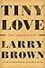 Tiny Love by Larry Brown