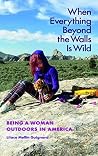 When Everything Beyond the Walls Is Wild: Being a Woman Outdoors in America (The Seventh Generation: Survival, Sustainability, Sustenance in a New Nature) Book cover for When Everything Beyond the Walls Is Wild: Being a Woman Outdoors in America (The Seventh Generation: Survival, Sustainability, Sustenance in a New Nature)