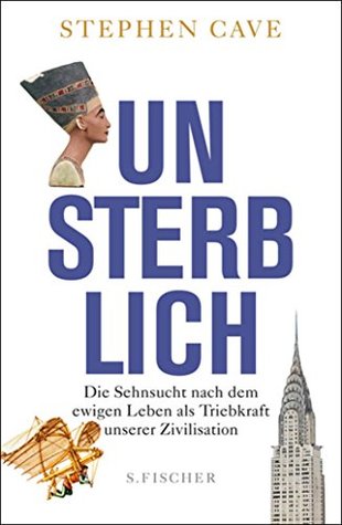 Unsterblich: Die Sehnsucht nach dem ewigen Leben als Triebkraft unserer Zivilisation (German Edition)