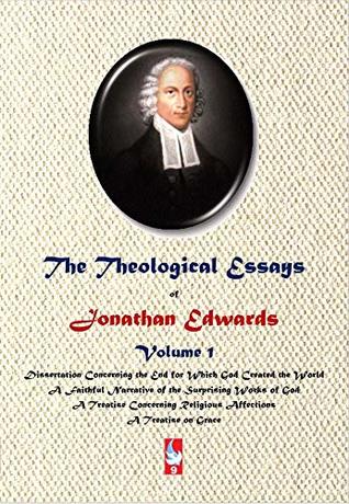 The Theological Essays of Jonathan Edwards. Volume One (AJBT Classics Book 9)