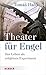 Theater für Engel: Das Leben als religiöses Experiment (German Edition)